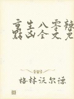 重生八零辣妻有点凶全文免费阅读