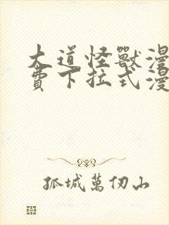 大道怪兽漫画免费下拉式漫画入口