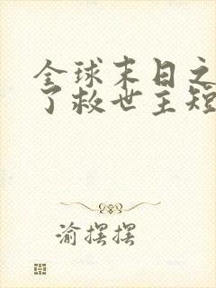 全球末日之我成了救世主短剧免费