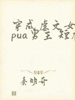 穿成虐文女主我pua男主 短剧