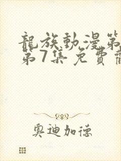 龙族动漫第二季第7集免费观看