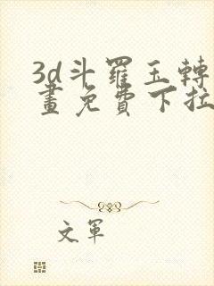 3d斗罗玉转漫画免费下拉式