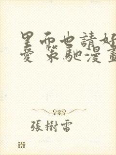 里面也请好好疼爱 策驰漫画免费