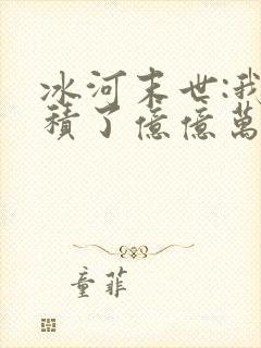 冰河末世:我囤积了亿亿万物资无弹窗