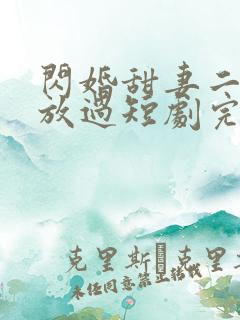 闪婚甜妻二爷求放过短剧完整
