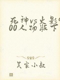 死神vs火影900人物版下载安装