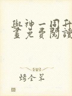 与神一同升级漫画免费阅读下拉式