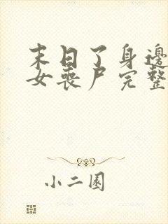 末日了身边全是女丧尸完整版