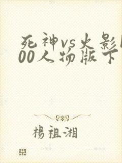 死神vs火影100人物版下载