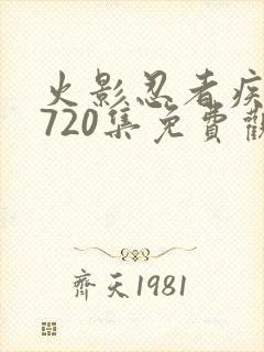 火影忍者疾风传720集免费观看全集