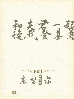 和夫君一起重生后,我登基为帝