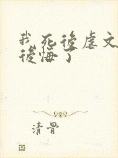 我死后虐文女主后悔了