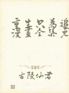 重生只为追影帝漫画全集免费观看