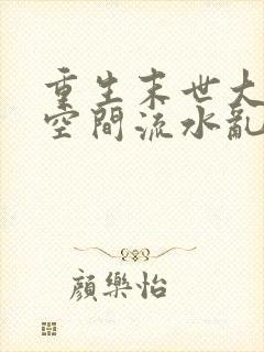 重生末世大佬有空间流水乱