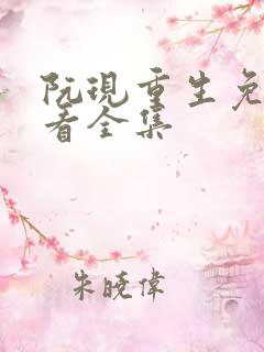 阮现重生免费观看全集