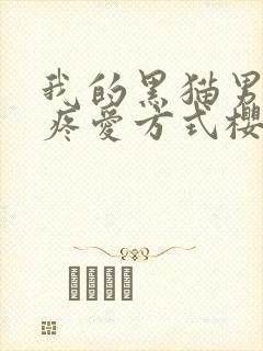 我的黑猫男友的疼爱方式樱花