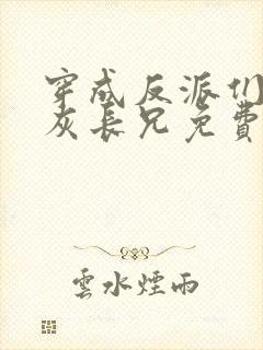 穿成反派们的炮灰长兄免费阅读