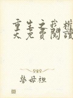 重生之我权势滔天免费阅读