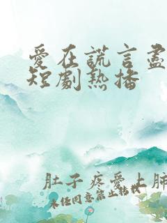 爱在谎言尽头时短剧热播