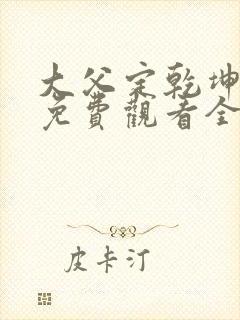 大父定乾坤短剧免费观看全集在线观看