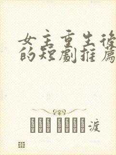 女主重生后复仇的短剧推荐