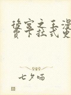 后宫之王漫画免费下拉式更新时间