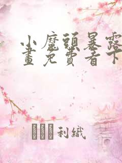 小魔头暴露啦漫画免费看下拉式