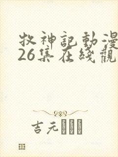 牧神记动漫全集26集在线观看