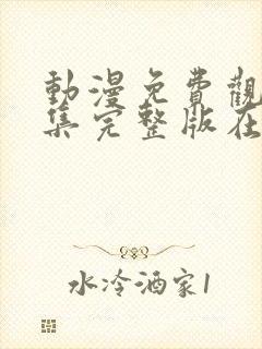 动漫免费观看全集完整版在线观看