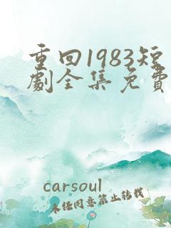 重回1983短剧全集免费观看高清