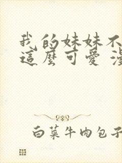 我的妹妹不可能这么可爱 漫画