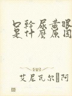 口干尿黄眼睛涩是什么原因