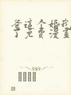 爸这个婚我不结了免费漫画在线阅读