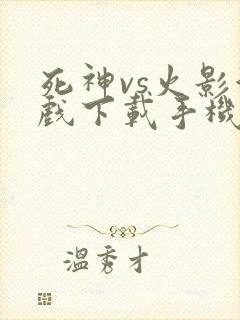 死神vs火影游戏下载手机版