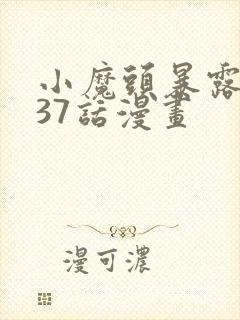 小魔头暴露啦137话漫画