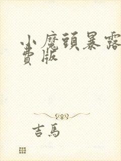 小魔头暴露啦免费版