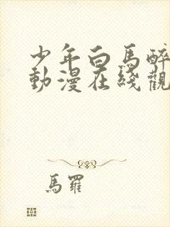 少年白马醉春风动漫在线观看高清