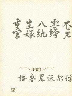 重生八零不嫁军官嫁纨绔免费阅读