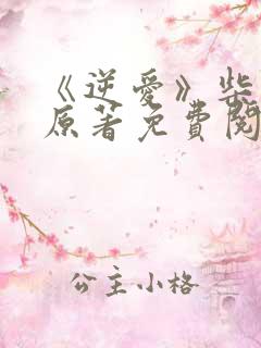 《逆爱》柴鸡蛋原著免费阅读全文