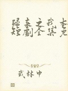 归来之我本仙狂短剧全集免费观看