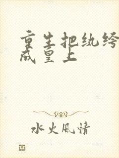 重生把纨绔爹养成皇上