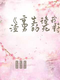 《重生后我嫁给渣男的死对头》