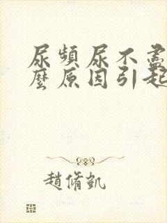 尿频尿不尽是什么原因引起的