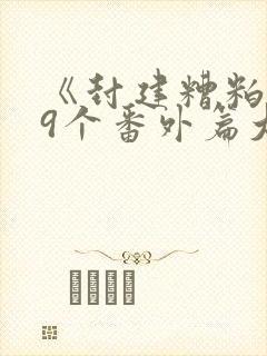 《封建糟粕》19个番外篇大结局