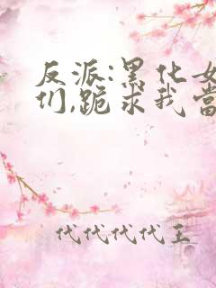 反派:黑化女主们,跪求我当坏人