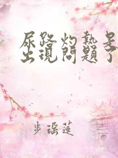 尿路灼热是哪里出现问题了