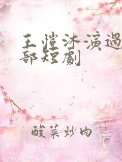 王恺沐演过的全部短剧