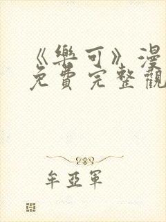 《乐可》漫画版免费完整观看