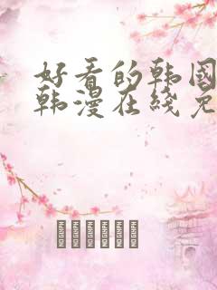 好看的韩国漫画韩漫在线免费阅读