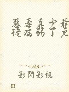 恶毒真少爷重生后病弱了免费阅读